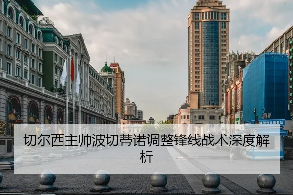 切尔西主帅波切蒂诺调整锋线战术深度解析